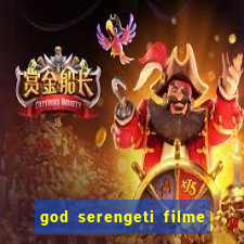 god serengeti filme completo dublado online